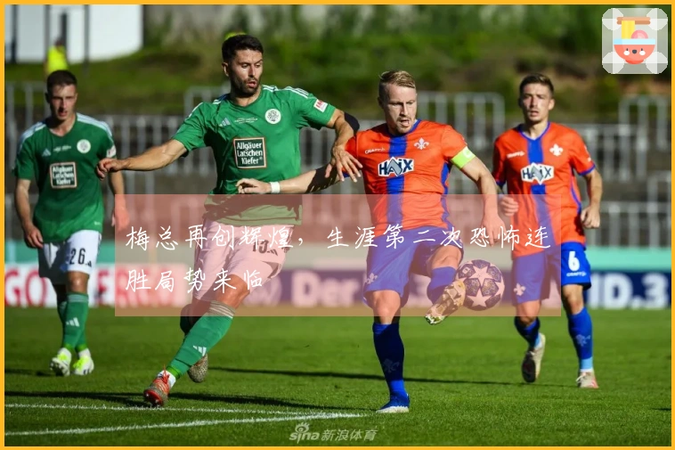 梅总再创辉煌，生涯第二次恐怖连胜局势来临